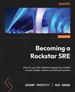 Becoming a Rockstar SRE: Electrify your site reliability engineering mindset to build reliable, resilient, and efficient systems