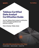 Tableau Certified Data Analyst Certification Guide: Ace the Tableau Data Analyst certification exam with expert guidance and practice material