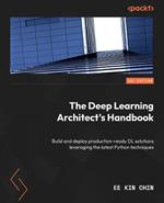 The Deep Learning Architect's Handbook: Build and deploy production-ready DL solutions leveraging the latest Python techniques