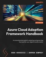 Azure Cloud Adoption Framework Handbook: A comprehensive guide to adopting and governing the cloud for your digital transformation