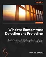 Windows Ransomware Detection and Protection: Securing Windows endpoints, the cloud, and infrastructure using Microsoft Intune, Sentinel, and Defender