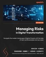 Managing Risks in Digital Transformation: Navigate the modern landscape of digital threats with the help of real-world examples and use cases