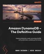 Amazon DynamoDB - The Definitive Guide: Explore enterprise-ready, serverless NoSQL with predictable, scalable performance