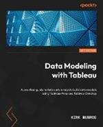 Data Modeling with Tableau: A practical guide to building data models using Tableau Prep and Tableau Desktop