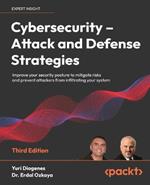 Cybersecurity - Attack and Defense Strategies: Improve your security posture to mitigate risks and prevent attackers from infiltrating your system