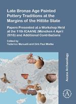 Late Bronze Age Painted Pottery Traditions at the Margins of the Hittite State: Papers Presented at a Workshop Held at the 11th ICAANE (München 4 April 2018) and Additional Contributions