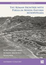 The Roman Frontier with Persia in North-Eastern Mesopotamia: Fortresses and Roads Around Singara