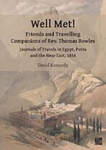 Well Met! Friends and Travelling Companions of Rev. Thomas Bowles: Journals of Travels in Egypt, Petra and the Near East, 1854