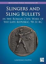 Slingers and Sling Bullets in the Roman Civil Wars of the Late Republic, 90-31 BC