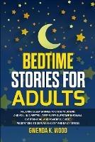 Bedtime Stories for Adults: Relaxing Sleep Stories to Calm Your Mind and Fall In A Restful Deep Sleep. Overcome Insomnia, Overthinking, and Powerful Guided Meditations to Defeat Anxiety and Daily Stress