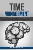 Time Management: Simple Strategies to Increase Productivity, Enhance Creativity and Ending Procrastination. Self-Esteem, Motivation, Organization, Goal Setting and Focus