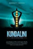 Kundalini Awakening: An essential guide to achieving better consciousness and balancing your chakras, opening the third eye and embracing spiritual enlightenment.