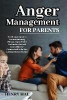 Anger Management for Parents: The Ultimate Guide to Positive Parenting Without Anger. Perfect for Emotion Control, Learn Effective Communication for New and Experienced Parents