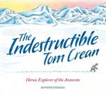 The Indestructible Tom Crean: Heroic Explorer of the Antarctic