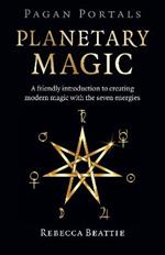 Pagan Portals: Planetary Magic: A friendly introduction to creating modern magic with the seven energies
