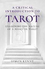 Critical Introduction to Tarot, A: Examining the Nature of a Belief in Tarot