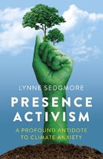 Presence Activism: A Profound Antidote to Climate Anxiety