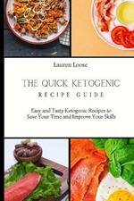 The Quick Ketogenic Recipe Guide: Easy and Tasty Ketogenic Recipes to Save Your Time and Improve Your Skills