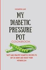 My Diabetic Pressure Pot Cookbook: Tasty and Healthy Diabetic Recipes to Get in Shape and Boost Your Metabolism