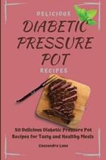 Delicious Diabetic Pressure Pot Recipes: 50 Delicious Diabetic Pressure Pot Recipes for Tasty and Healthy Meals