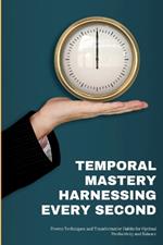 Temporal Mastery: Proven Techniques and Transformative Habits for Optimal Productivity and Balance