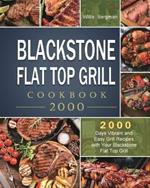 Blackstone Flat Top Grill Cookbook 2000: 2000 Days Vibrant and Easy Grill Recipes with Your Blackstone Flat Top Grill