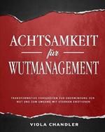 Achtsamkeit fur Wutmanagement: Transformative Fahigkeiten zur UEberwindung von Wut und zum Umgang mit starken Emotionen