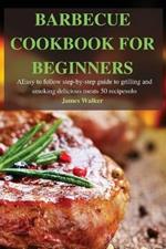 Barbecue Cookbook for Beginners: Easy to follow step-by-step guide to grilling and smoking delicious meats 50 recipes