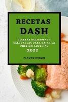 Recetas Dash 2022: Recetas Deliciosas Y Saludables Para Bajar La Presion Arterial