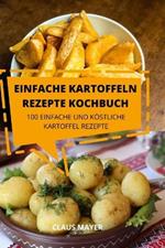 Einfache Kartoffeln Rezepte Kochbuch: 100 Einfache Und Koestliche Kartoffelrezepte