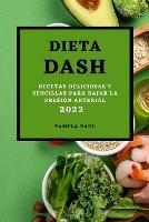 Dieta Dash 2022: Recetas Deliciosas Y Sencillas Para Bajar La Presion Arterial