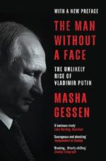 The Man Without a Face: The Unlikely Rise of Vladimir Putin