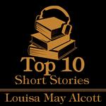 Top 10 Short Stories, The - Louisa May Alcott