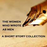 Women Who Wrote as Men - A Short Story Collection