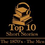 Top 10 Short Stories, The - The 1870's - The Men