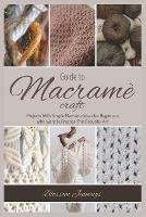 Guide to Macrame Craft: Practical Projects With Simple Macrame Ideas for Beginners Who Want to Practice This Beautiful Art