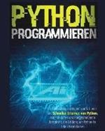 Python Programmieren: Der vollstandige Leitfaden zum sicheren und schnellen Erlernen von Python, Mit Praktischen und Fortgeschrittenen Beispielen, die ... Ihr Leben Vereinfachen