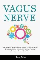 Vagus Nerve: The Definitive Guide to Reduce Anxiety, Inflammation and Trauma with Vagal Stimulation - Includes Practical Exercises to Increase Vagal Tone