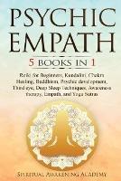 Psychic Empath: 5 BOOKS IN 1: Reiki for Beginners, Kundalini, Chakra Healing, Buddhism, Psychic development, Third eye, Deep Sleep Techniques, Awareness therapy, Empath, and Yoga Sutras