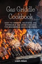 Gas Griddle Cookbook: Easy-to-Operate, Delicious, and Affordable Gas Griddle Recipes for Beginners & Advanced Users