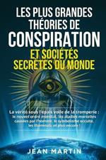 Les Plus Grandes Theories de Conspiration Et Societes Secretes Du Monde: La verite sous l'epais voile de la tromperie: le nouvel ordre mondial, les maladies mortelles causees par l'homme, le symbolisme occulte, les Illuminati, et plus encore !