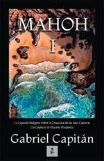 MAHOH Libro I: La leyenda ind?gena sobre la conquista de las Islas Canarias, un cap?tulo de historia hisp?nica.