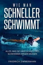 Wie Man Schneller Schwimmt: Alles, was Sie uber schnelleres Schwimmen wissen mussen