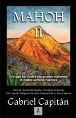 MAHOH Libro II: Hitos de historia de Espa?a y abor?genes canarios una leyenda ind?gena real en la conquista de las Islas Canariasnarias