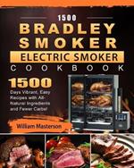 1500 Bradley Smoker Electric Smoker Cookbook: 1500 Days Vibrant, Easy Recipes with All-Natural Ingredients and Fewer Carbs!