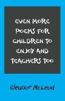 Even More Poems for Children to Enjoy and Teachers Too