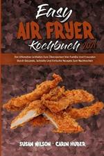 Easy Air Fryer Kochbuch 2021: Der Ultimative Leitfaden Zum UEberraschen Von Familie Und Freunden Durch Gesunde, Schnelle Und Einfache Rezepte Zum Nachkochen (Easy Air Fryer Cookbook 2021) (German Version)