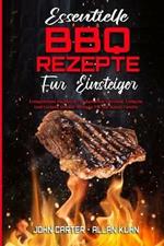 Essentielle BBQ-Rezepte Fur Einsteiger: Erstaunliches Kochbuch Fur Barbecue-Gerichte. Einfache Und Leckere Smoker-Rezepte Fur Die Ganze Familie (Essential BBQ Recipes For Beginners) (German Version)