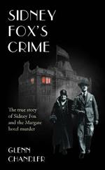 Sidney Fox's Crime: The true story of Sidney Harry Fox and the Margate murder