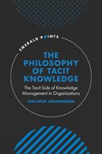 The Philosophy of Tacit Knowledge: The Tacit Side of Knowledge Management in Organizations